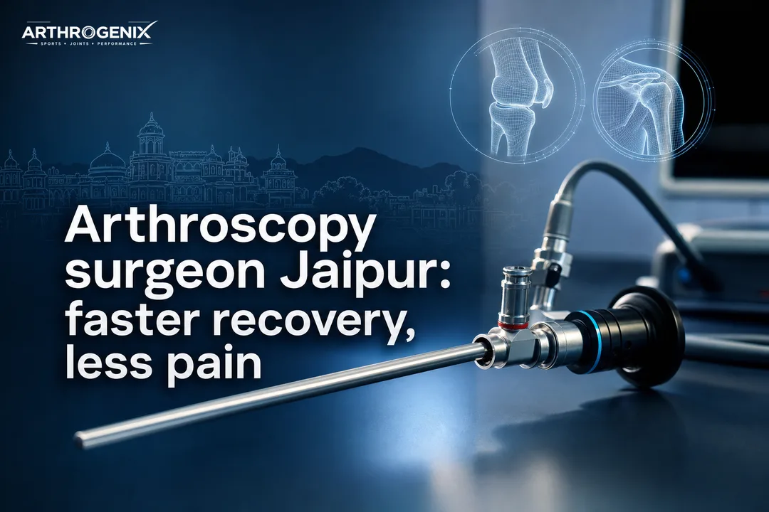 Arthroscopy surgeon Jaipur: faster recovery, less pain